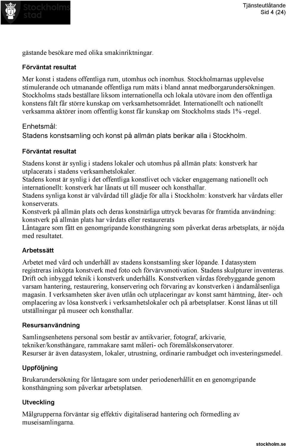 Stockholms stads beställare liksom internationella och lokala utövare inom den offentliga konstens fält får större kunskap om verksamhetsområdet.