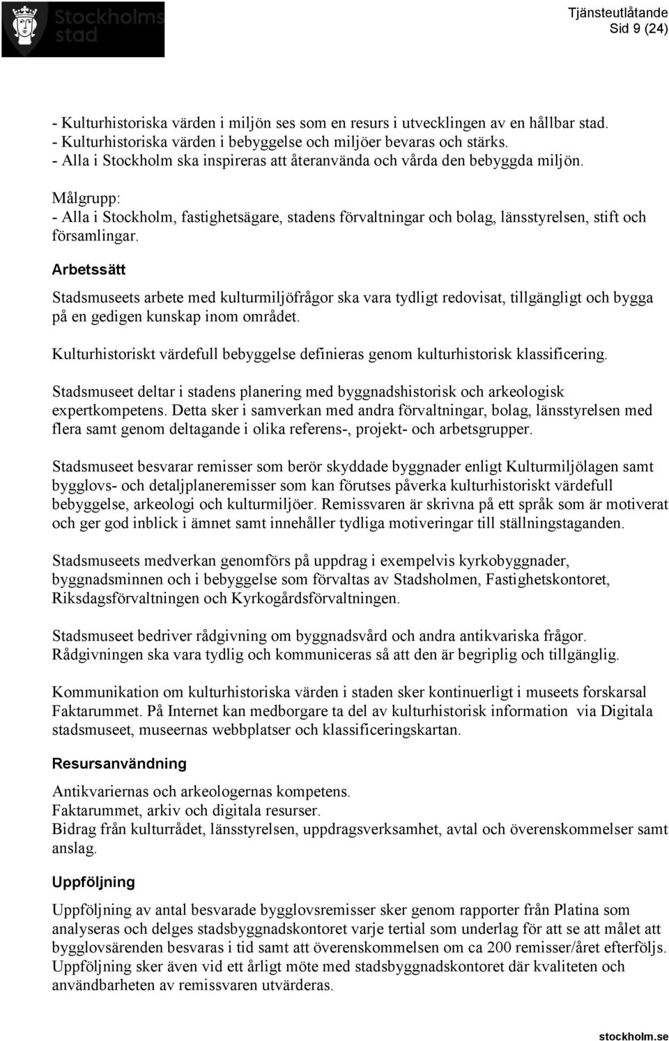 Arbetssätt Stadsmuseets arbete med kulturmiljöfrågor ska vara tydligt redovisat, tillgängligt och bygga på en gedigen kunskap inom området.