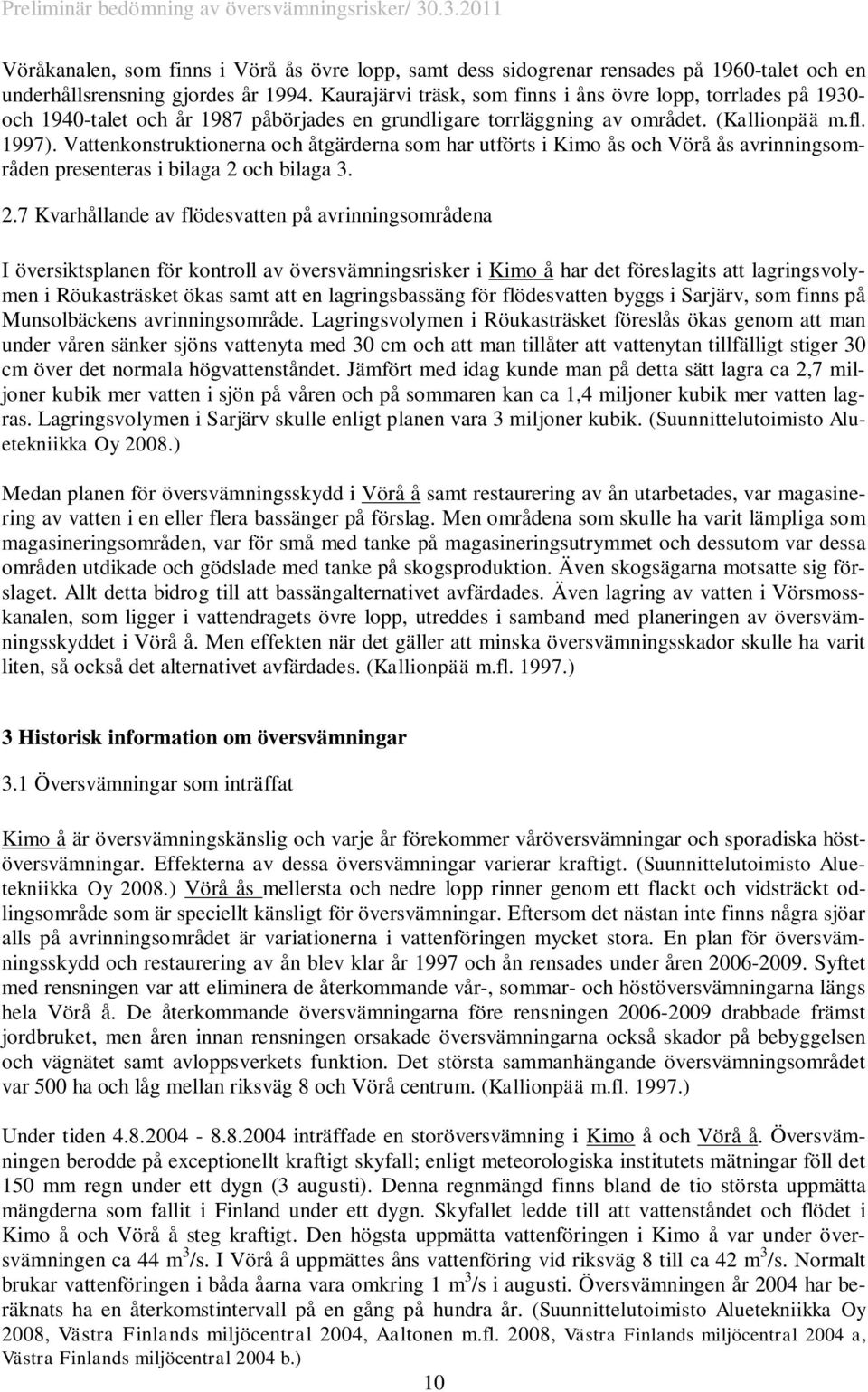 Vattenkonstruktionerna och åtgärderna som har utförts i Kimo ås och Vörå ås avrinningsområden presenteras i bilaga 2 