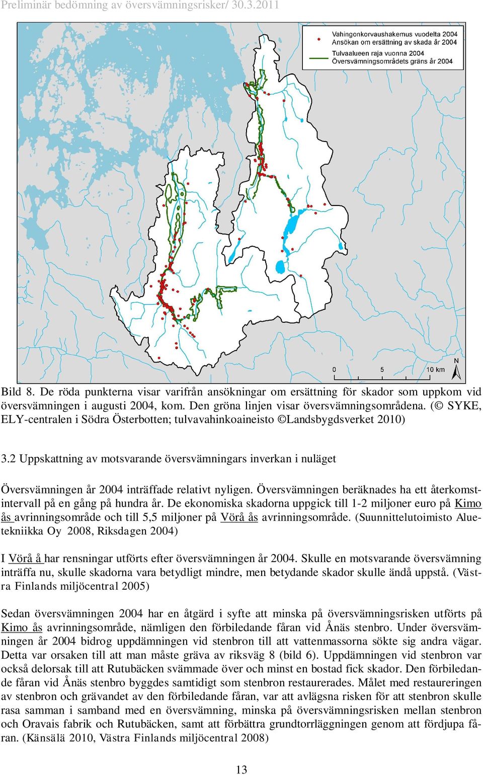 2 Uppskattning av motsvarande översvämningars inverkan i nuläget Översvämningen år 2004 inträffade relativt nyligen. Översvämningen beräknades ha ett återkomstintervall på en gång på hundra år.