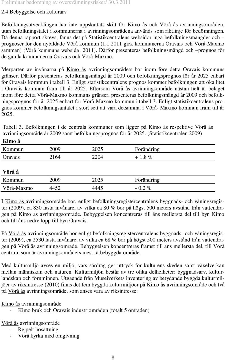 1.2011 gick kommunerna Oravais och Vörå-Maxmo samman) (Vörå kommuns websida, 2011). Därför presenteras befolkningsmängd och prognos för de gamla kommunerna Oravais och Vörå-Maxmo.