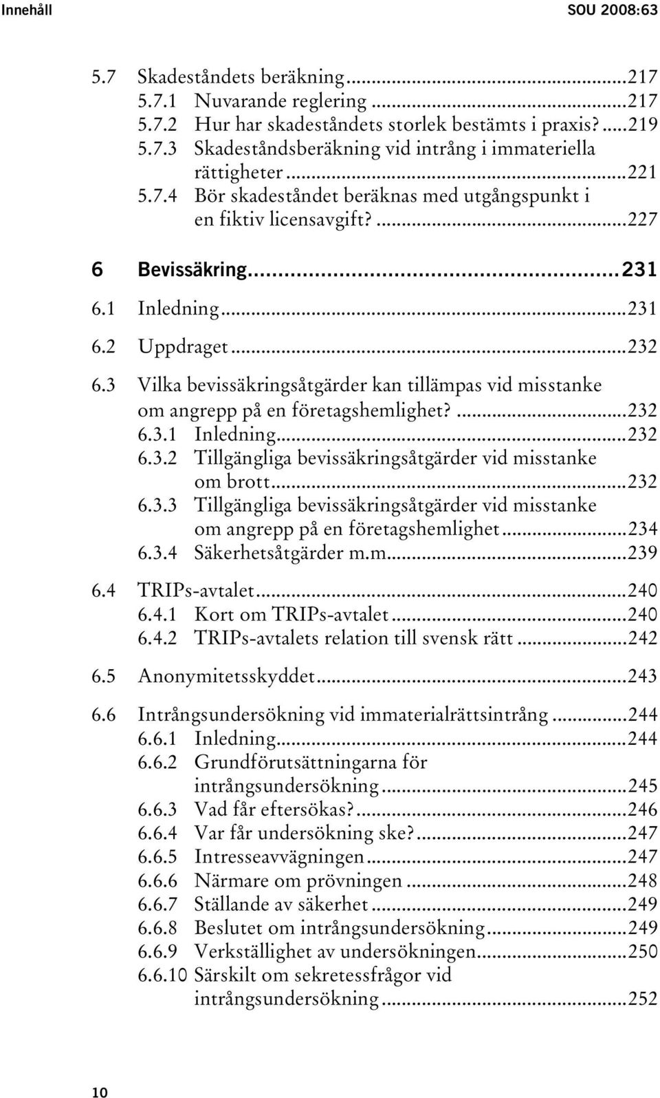 3 Vilka bevissäkringsåtgärder kan tillämpas vid misstanke om angrepp på en företagshemlighet?...232 6.3.1 Inledning...232 6.3.2 Tillgängliga bevissäkringsåtgärder vid misstanke om brott...232 6.3.3 Tillgängliga bevissäkringsåtgärder vid misstanke om angrepp på en företagshemlighet.