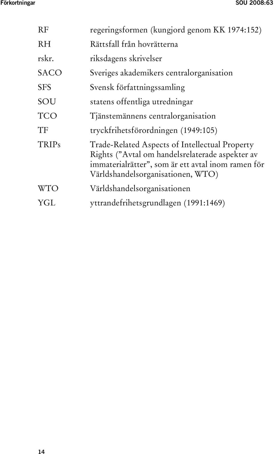 offentliga utredningar Tjänstemännens centralorganisation TF tryckfrihetsförordningen (1949:105) TRIPs WTO Trade-Related Aspects of Intellectual