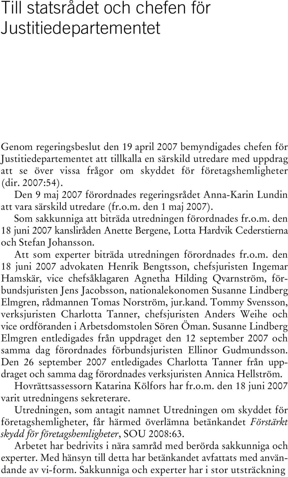 Som sakkunniga att biträda utredningen förordnades fr.o.m. den 18 juni 2007 kansliråden Anette Bergene, Lotta Hardvik Cederstierna och Stefan Johansson.
