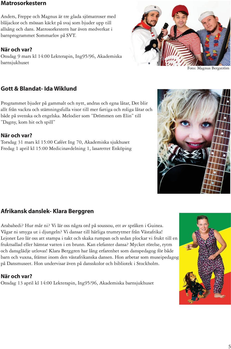 Onsdag 9 mars kl 14:00 Lekterapin, Ing95/96, Akademiska barnsjukhuset Foto: Magnus Bergström Gott & Blandat- Ida Wiklund Programmet bjuder på gammalt och nytt, andras och egna låtar, Det blir allt