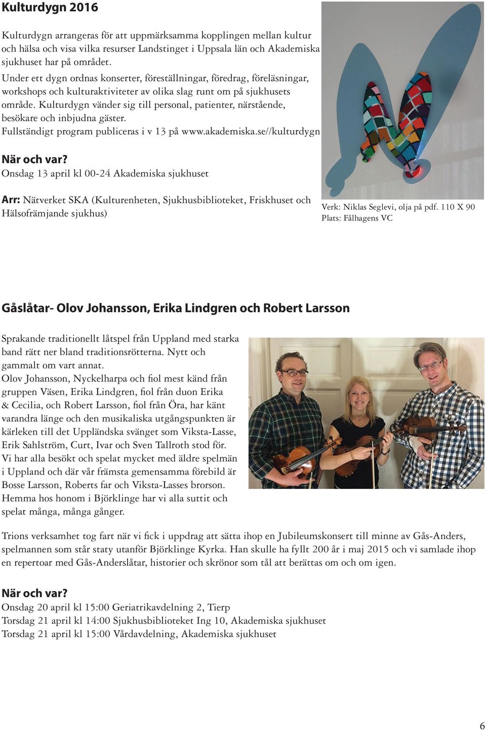 Kulturdygn vänder sig till personal, patienter, närstående, besökare och inbjudna gäster. Fullständigt program publiceras i v 13 på www.akademiska.