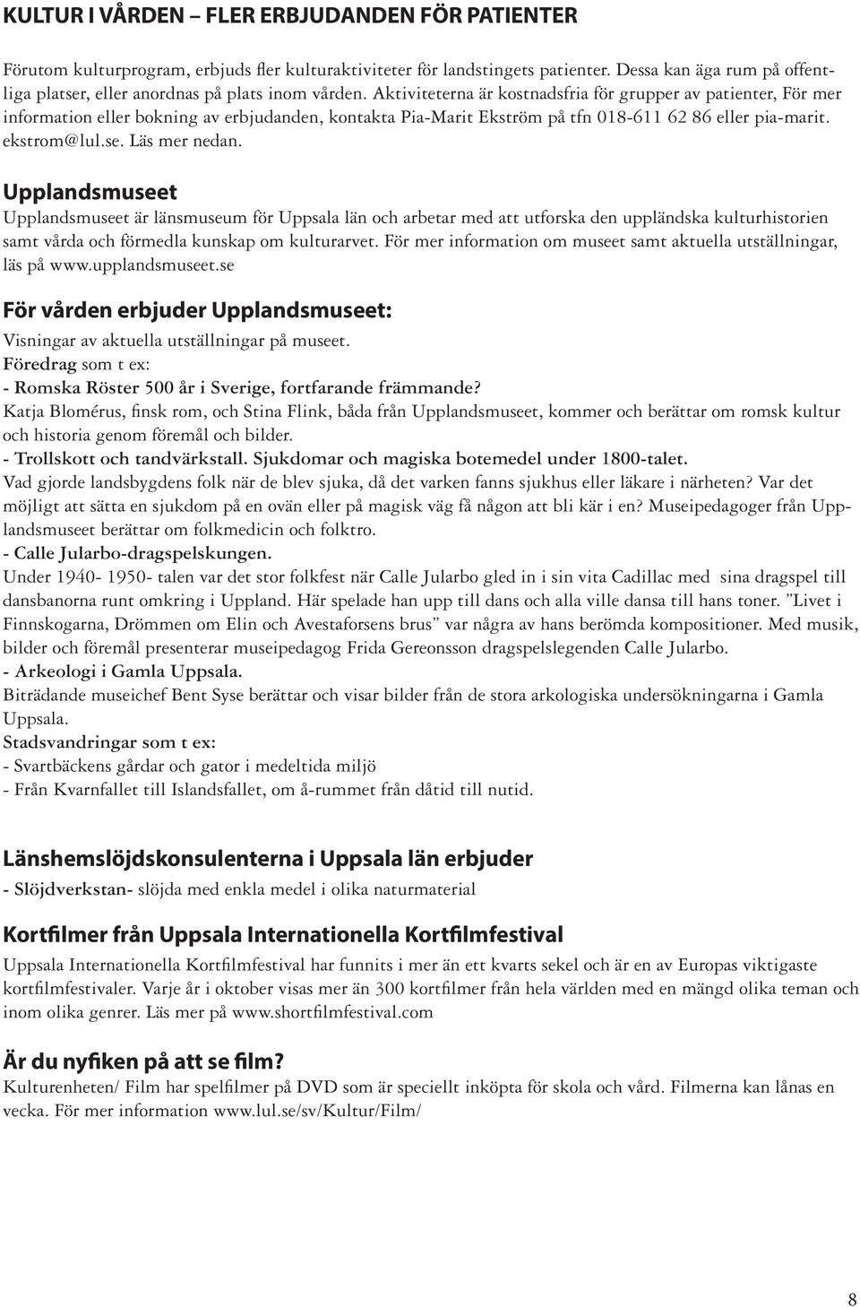 Aktiviteterna är kostnadsfria för grupper av patienter, För mer information eller bokning av erbjudanden, kontakta Pia-Marit Ekström på tfn 018-611 62 86 eller pia-marit. ekstrom@lul.se.