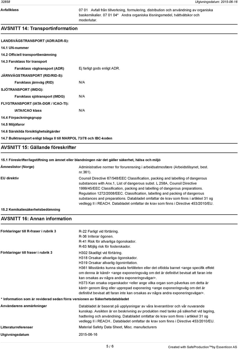 JÄRNVÄGSTRANSPORT (RID/RID-S): Faroklass järnväg (RID) N/A SJÖTRANSPORT (IMDG): Faroklass sjötransport (IMDG) N/A FLYGTRANSPORT (IATA-DGR / ICAO-TI): IATA/ICAO klass N/A 14.4 Förpackningsgrupp 14.