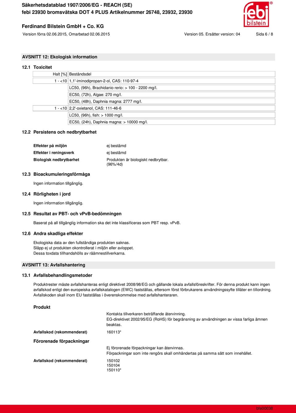 1 - <10 2,2'-oxietanol, CAS: 111-46-6 LC50, (96h), fish: > 1000 mg/l. EC50, (24h), Daphnia magna: > 10000 mg/l. 12.