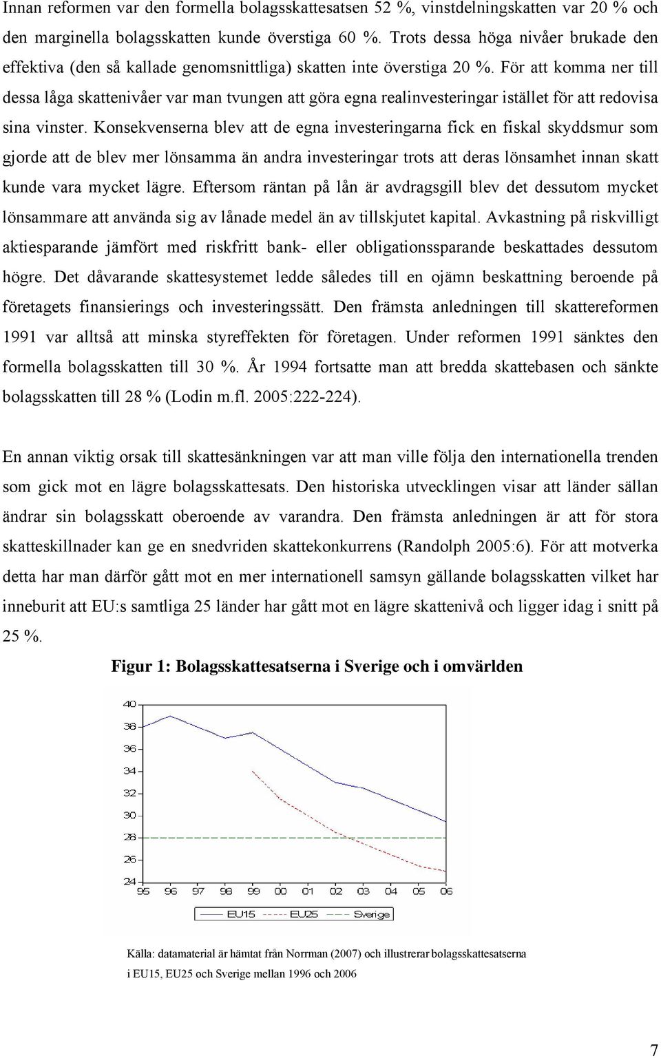För att komma ner till dessa låga skattenivåer var man tvungen att göra egna realinvesteringar istället för att redovisa sina vinster.