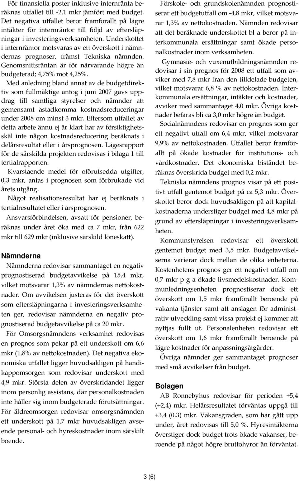 Underskottet i internräntor motsvaras av ett överskott i nämndernas prognoser, främst Tekniska nämnden. Genomsnittsräntan är för närvarande högre än budgeterad; 4,75% mot 4,25%.