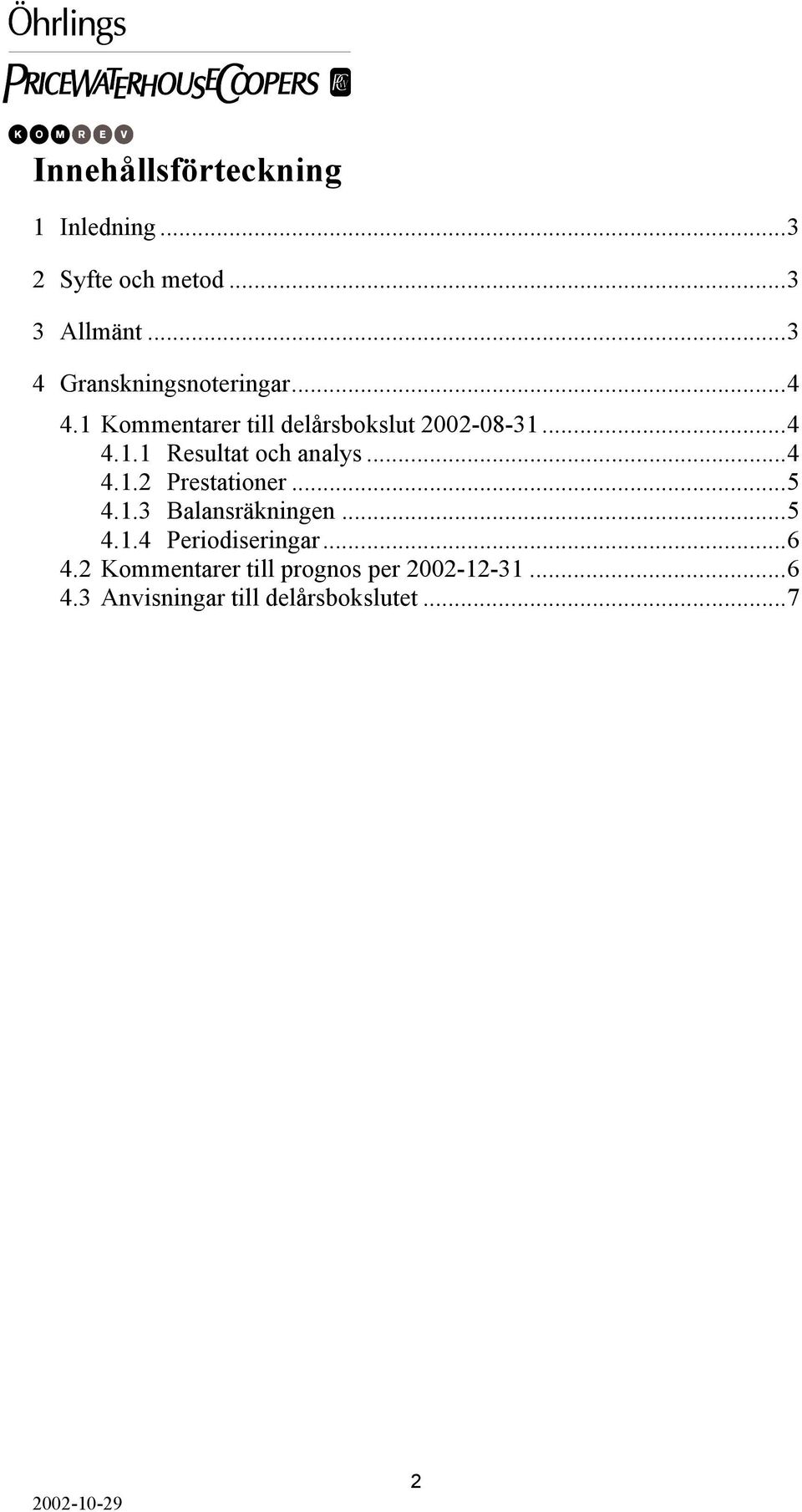 ..4 4.1.2 Prestationer...5 4.1.3 Balansräkningen...5 4.1.4 Periodiseringar...6 4.