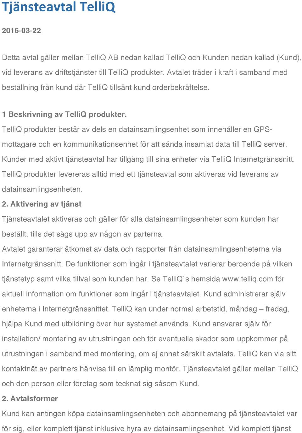 TelliQ produkter består av dels en datainsamlingsenhet som innehåller en GPSmottagare och en kommunikationsenhet för att sända insamlat data till TelliQ server.