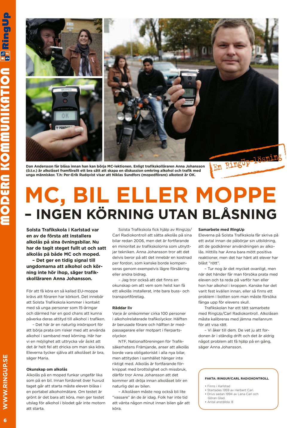 MC, BIL ELLER MOPPE INGEN KÖRNING UTAN BLÅSNING Solsta Trafikskola i Karlstad var en av de första att installera alkolås på sina övningsbilar.