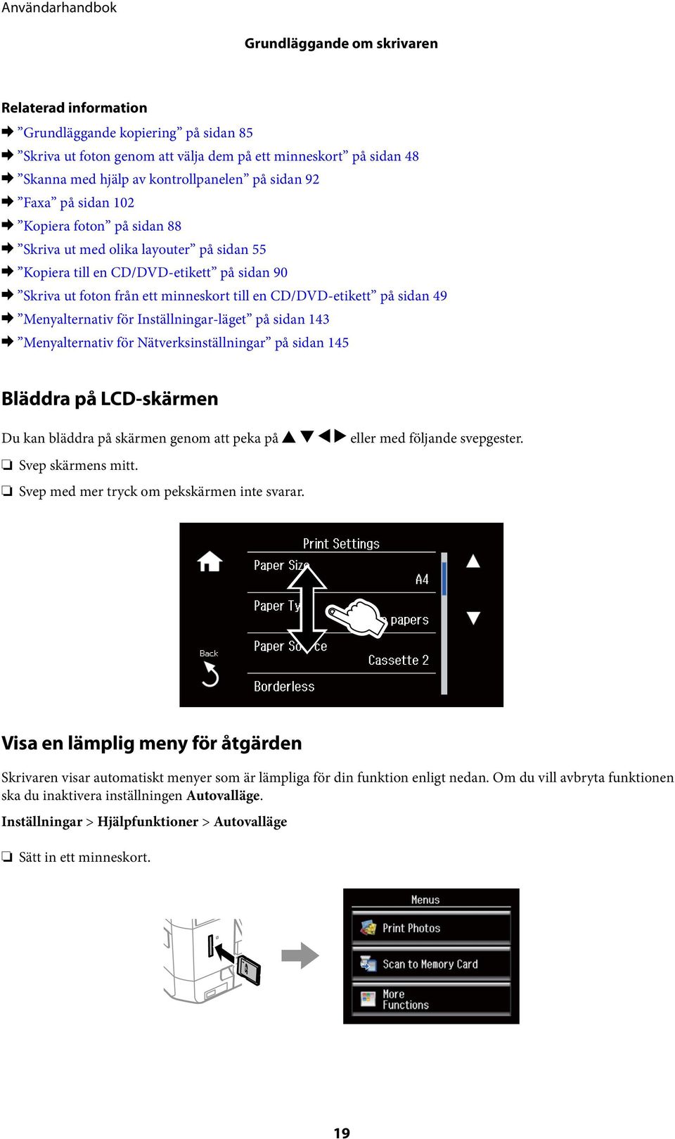 Menyalternativ för Inställningar-läget på sidan 143 & Menyalternativ för Nätverksinställningar på sidan 145 Bläddra på LCD-skärmen Du kan bläddra på skärmen genom att peka på u d l r eller med