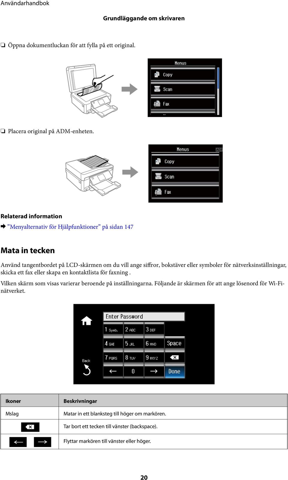 nätverksinställningar, skicka ett fax eller skapa en kontaktlista för faxning. Vilken skärm som visas varierar beroende på inställningarna.