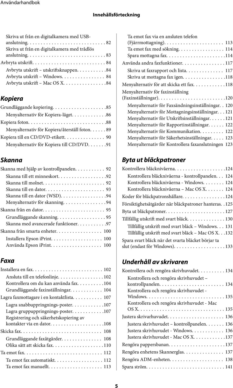 ..88 Menyalternativ för Kopiera/återställ foton...... 89 Kopiera till en CD/DVD-etikett... 90 Menyalternativ för Kopiera till CD/DVD.......91 Ta emot fax via en ansluten telefon (Fjärrmottagning).