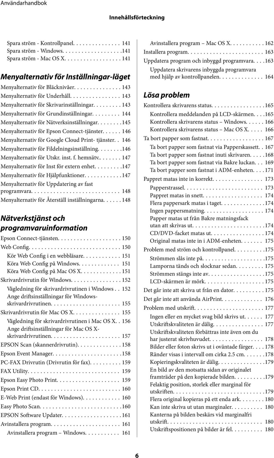 .......145 Menyalternativ för Epson Connect-tjänster...... 146 Menyalternativ för Google Cloud Print- tjänster.. 146 Menyalternativ för Fildelningsinställning...146 Menyalternativ för Utskr. inst. f. hemnätv.