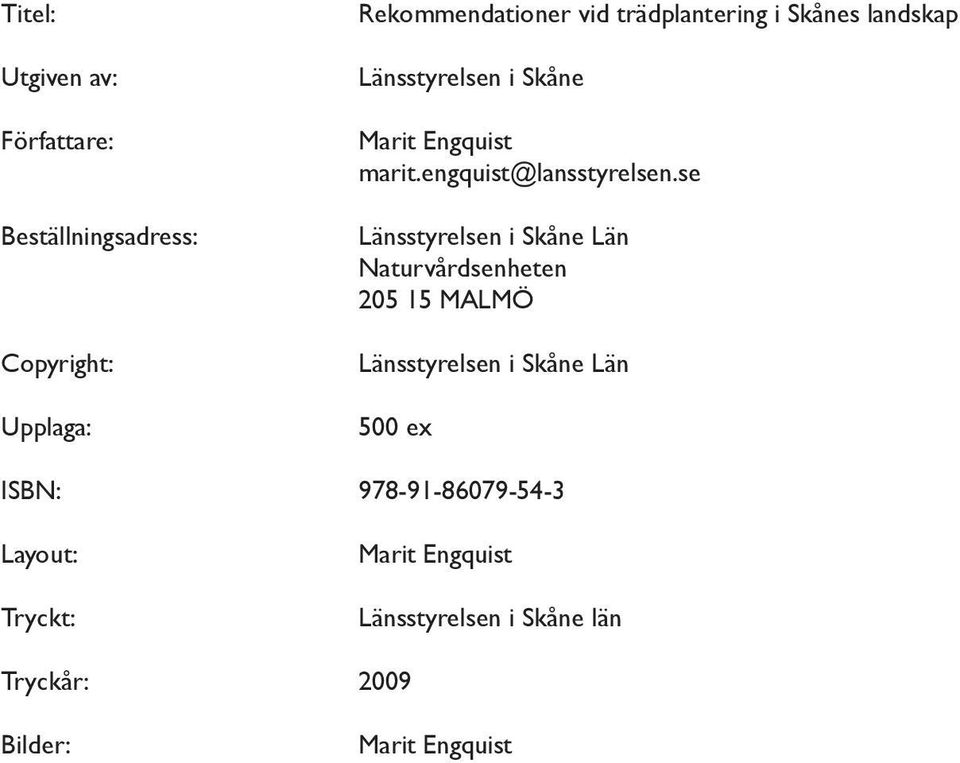 se Beställningsadress: Länsstyrelsen i Skåne Län Naturvårdsenheten 205 15 MALMÖ Copyright:
