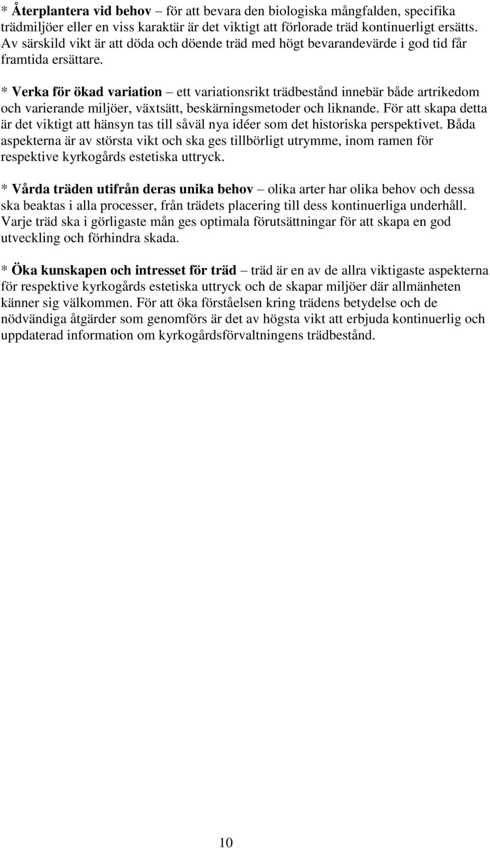 * Verka för ökad variation ett variationsrikt trädbestånd innebär både artrikedom och varierande miljöer, växtsätt, beskärningsmetoder och liknande.