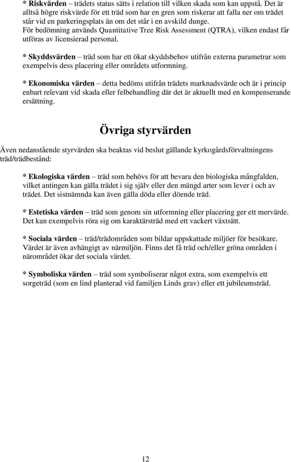 För bedömning används Quantitative Tree Risk Assessment (QTRA), vilken endast får utföras av licensierad personal.