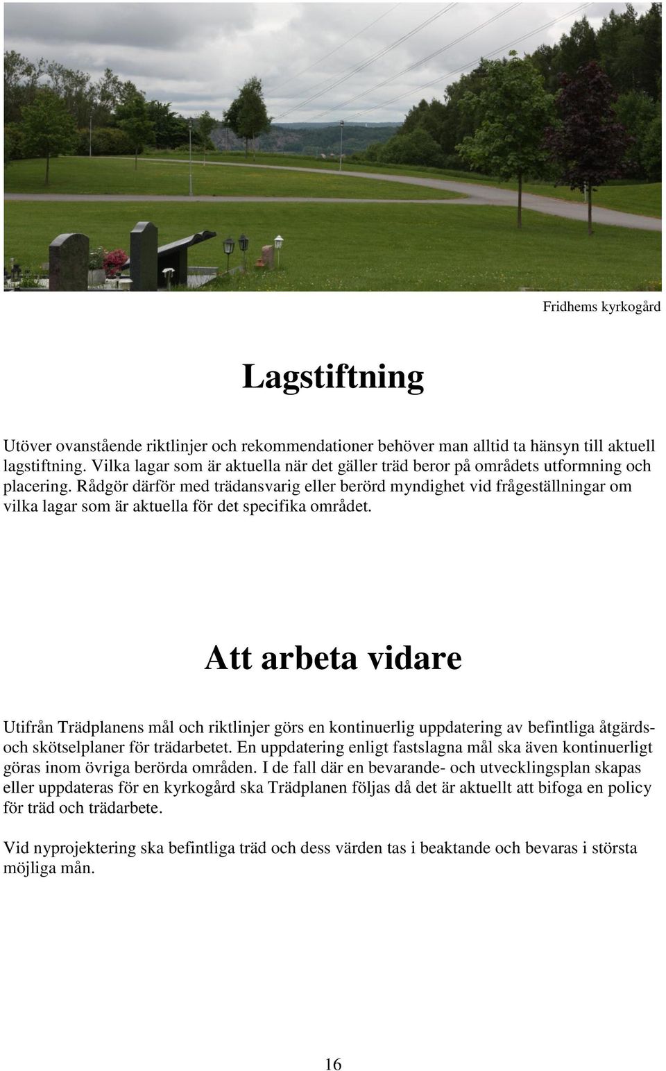 Rådgör därför med trädansvarig eller berörd myndighet vid frågeställningar om vilka lagar som är aktuella för det specifika området.