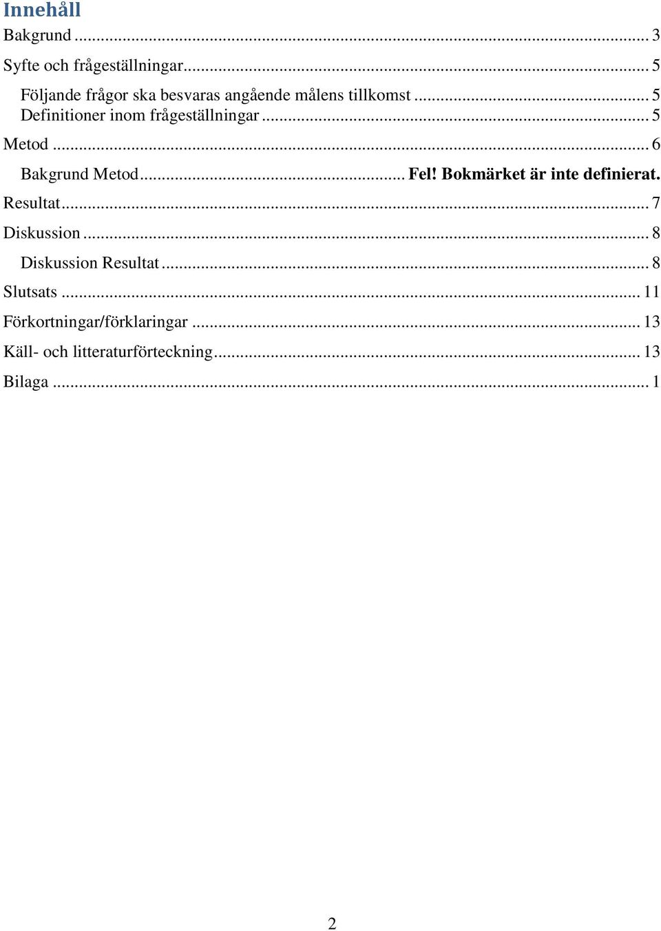 .. 5 Definitioner inom frågeställningar... 5 Metod... 6 Bakgrund Metod... Fel!