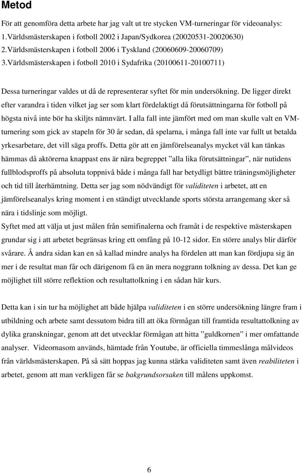 Världsmästerskapen i fotboll 2010 i Sydafrika (20100611-20100711) Dessa turneringar valdes ut då de representerar syftet för min undersökning.