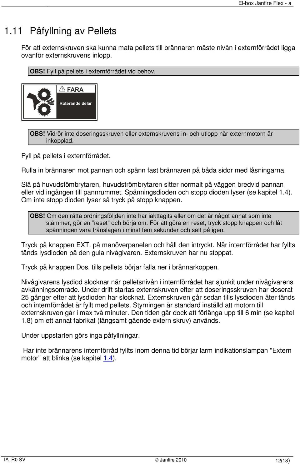Rulla in brännaren mot pannan och spänn fast brännaren på båda sidor med låsningarna.