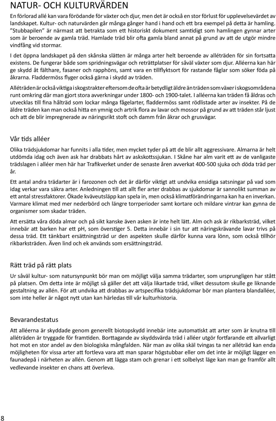 Stubbapilen är närmast att betrakta som ett historiskt dokument samtidigt som hamlingen gynnar arter som är beroende av gamla träd.