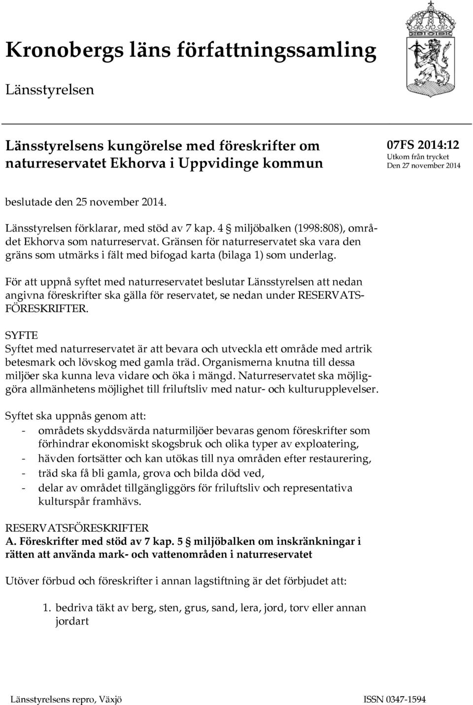 Gränsen för naturreservatet ska vara den gräns som utmärks i fält med bifogad karta (bilaga 1) som underlag.