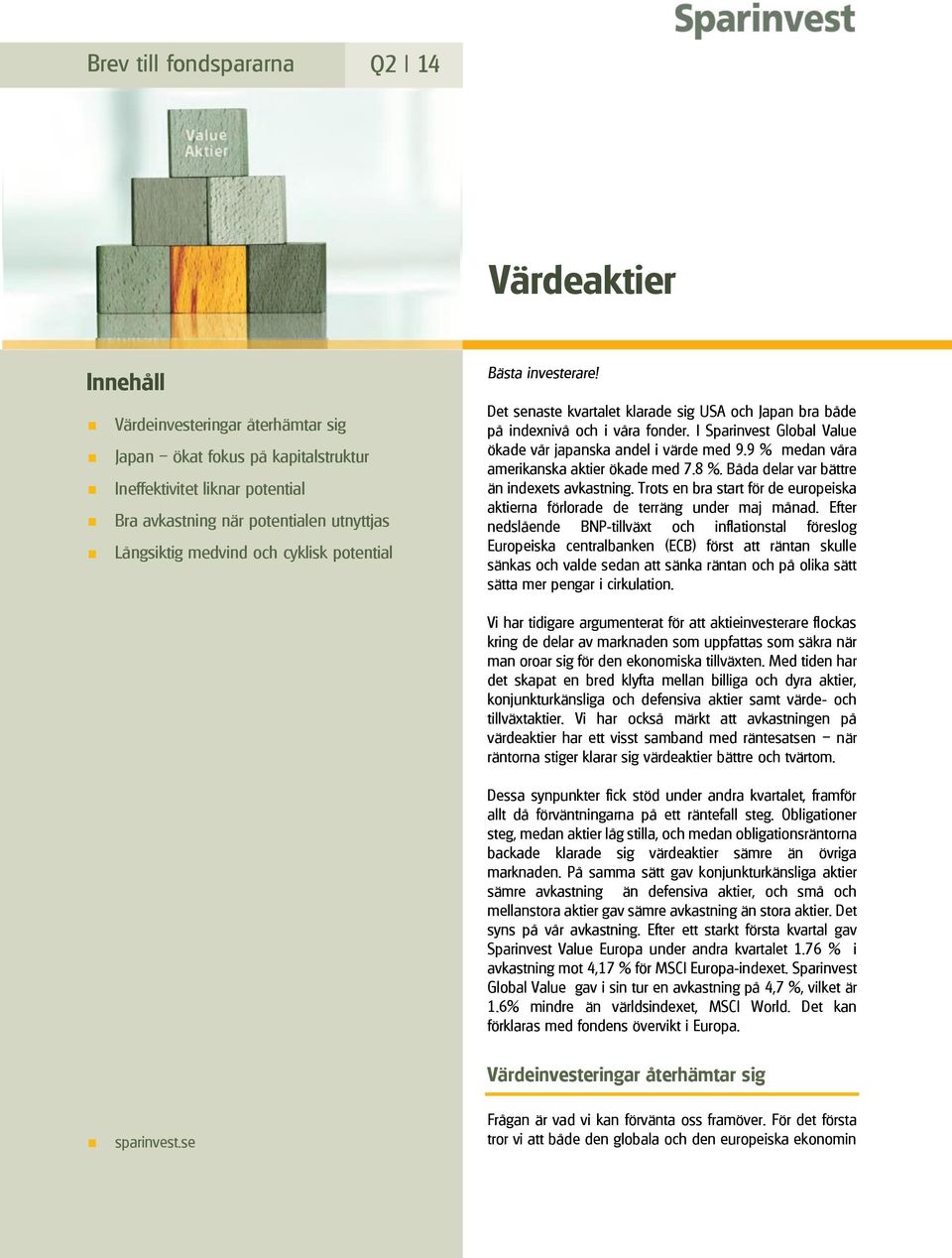 I Sparinvest Global Value ökade vår japanska andel i värde med 9.9 % medan våra amerikanska aktier ökade med 7.8 %. Båda delar var bättre än indexets avkastning.