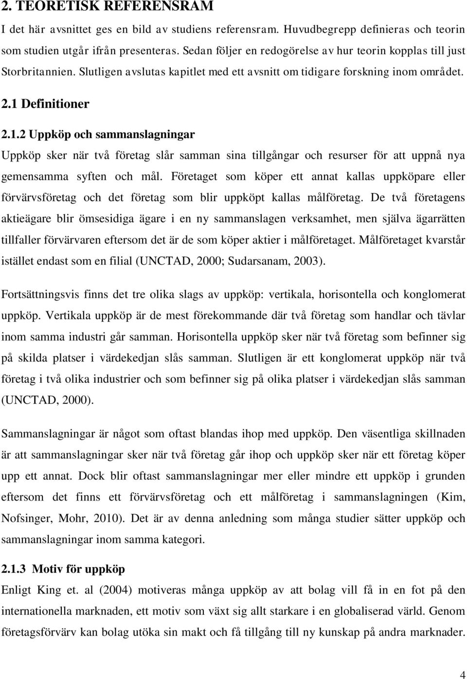 Definitioner 2.1.2 Uppköp och sammanslagningar Uppköp sker när två företag slår samman sina tillgångar och resurser för att uppnå nya gemensamma syften och mål.