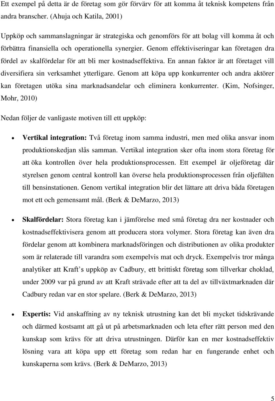 Genom effektiviseringar kan företagen dra fördel av skalfördelar för att bli mer kostnadseffektiva. En annan faktor är att företaget vill diversifiera sin verksamhet ytterligare.
