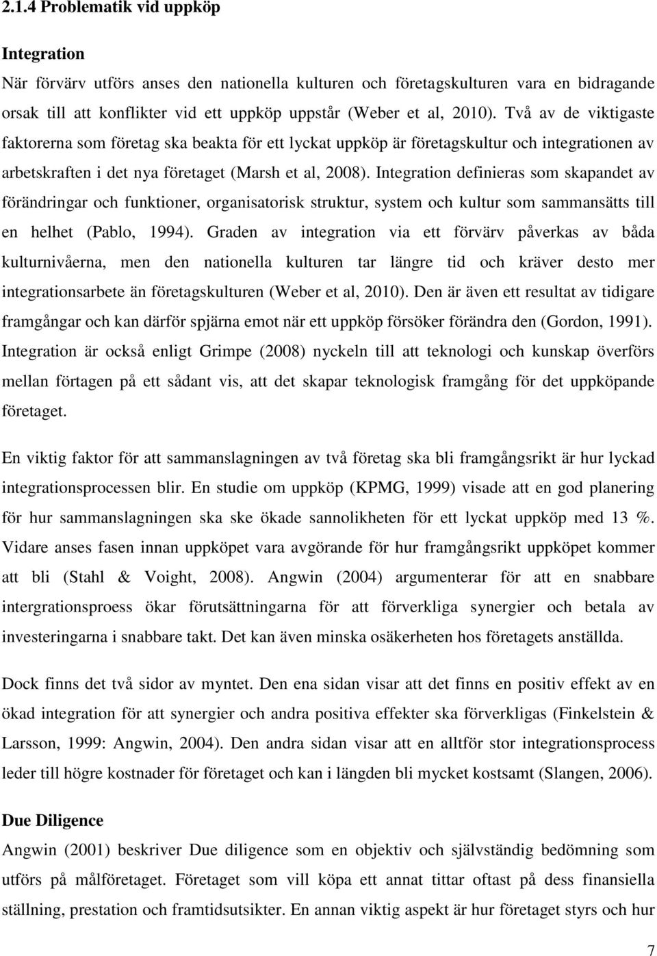 Integration definieras som skapandet av förändringar och funktioner, organisatorisk struktur, system och kultur som sammansätts till en helhet (Pablo, 1994).