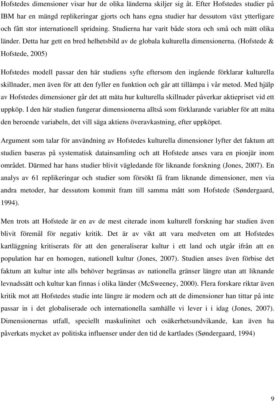 Studierna har varit både stora och små och mätt olika länder. Detta har gett en bred helhetsbild av de globala kulturella dimensionerna.
