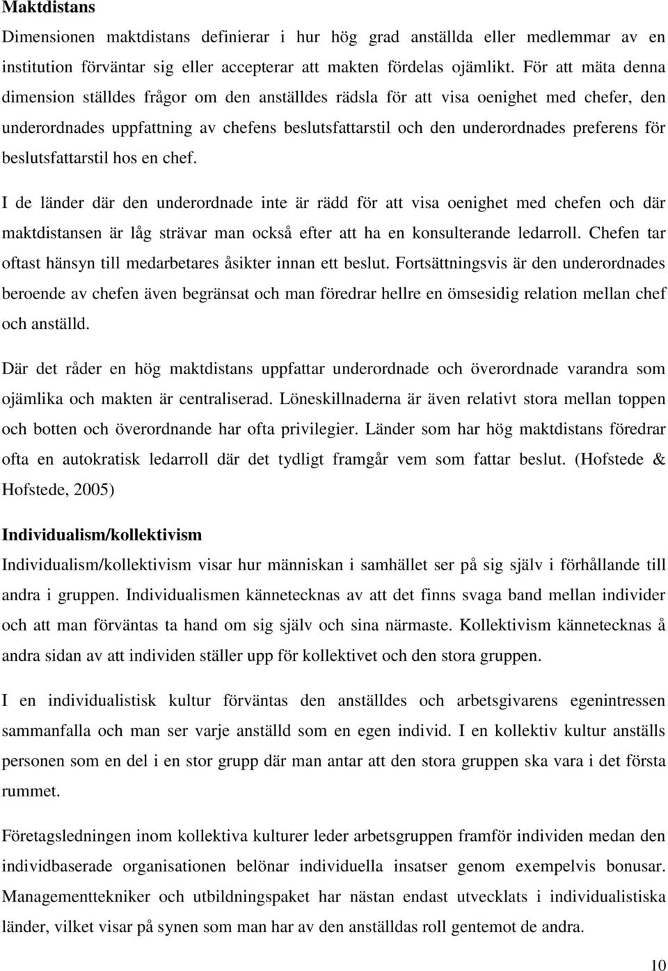 beslutsfattarstil hos en chef. I de länder där den underordnade inte är rädd för att visa oenighet med chefen och där maktdistansen är låg strävar man också efter att ha en konsulterande ledarroll.