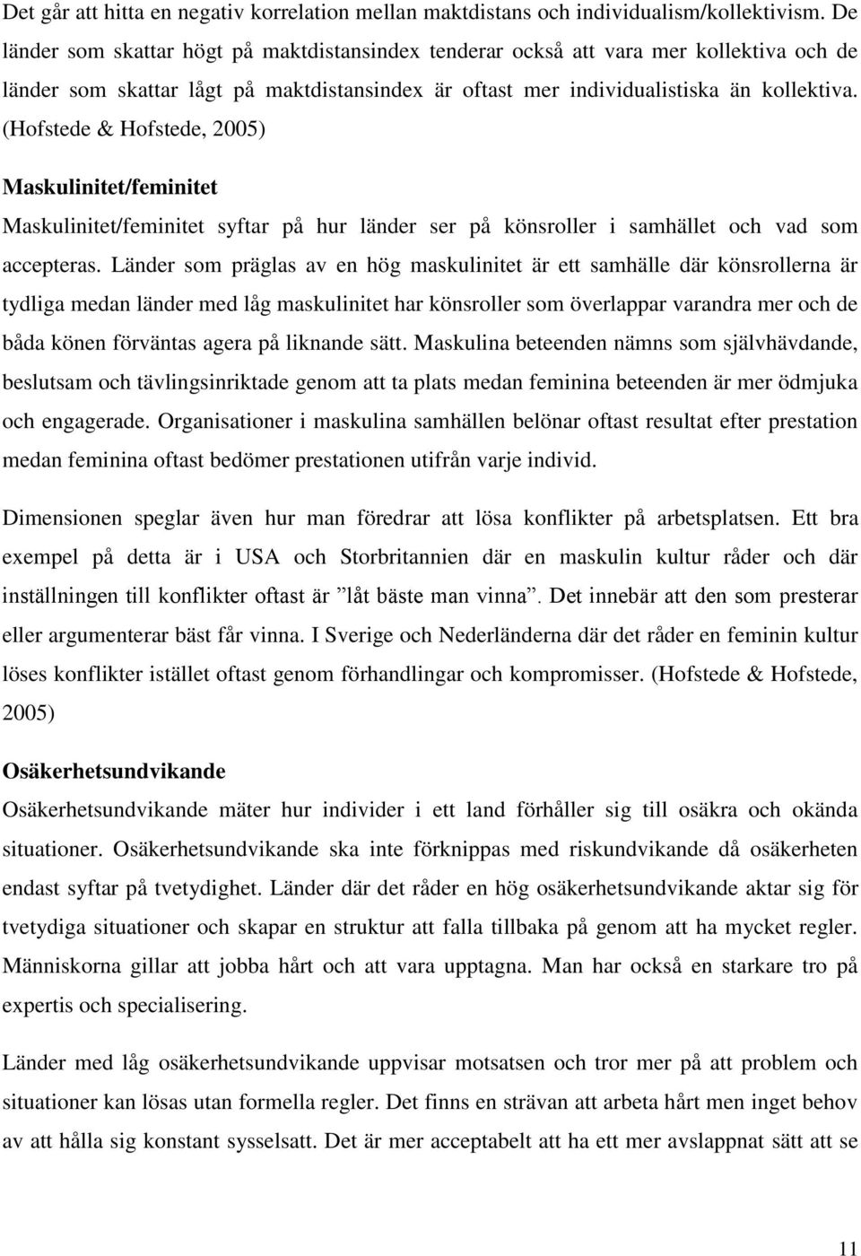 (Hofstede & Hofstede, 2005) Maskulinitet/feminitet Maskulinitet/feminitet syftar på hur länder ser på könsroller i samhället och vad som accepteras.