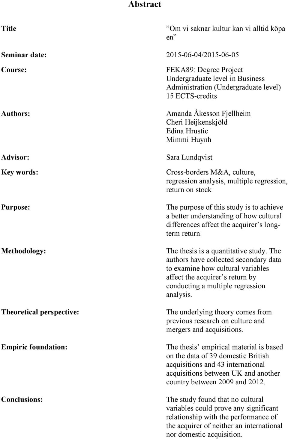 Lundqvist Cross-borders M&A, culture, regression analysis, multiple regression, return on stock The purpose of this study is to achieve a better understanding of how cultural differences affect the