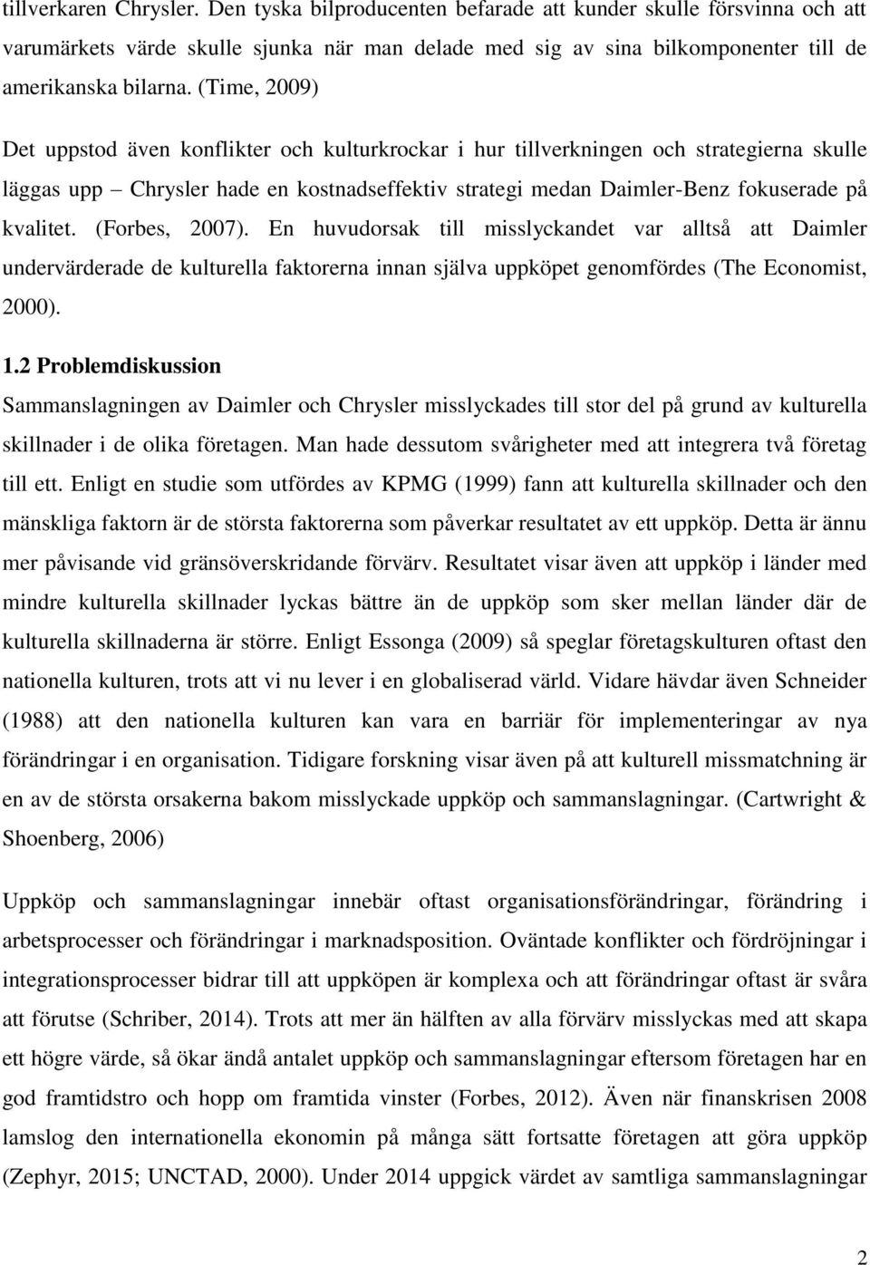 (Forbes, 2007). En huvudorsak till misslyckandet var alltså att Daimler undervärderade de kulturella faktorerna innan själva uppköpet genomfördes (The Economist, 2000). 1.
