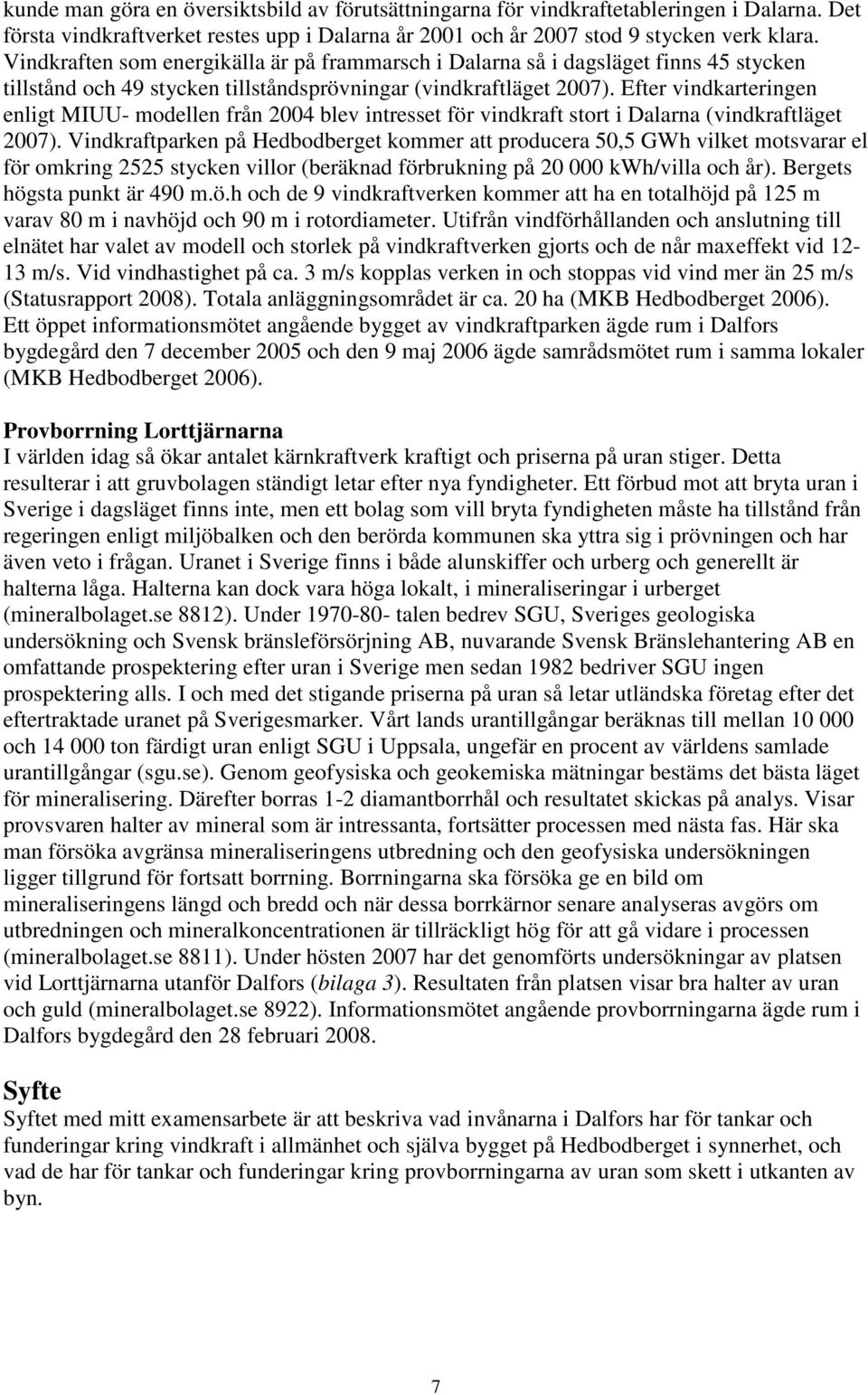Efter vindkarteringen enligt MIUU- modellen från 2004 blev intresset för vindkraft stort i Dalarna (vindkraftläget 2007).