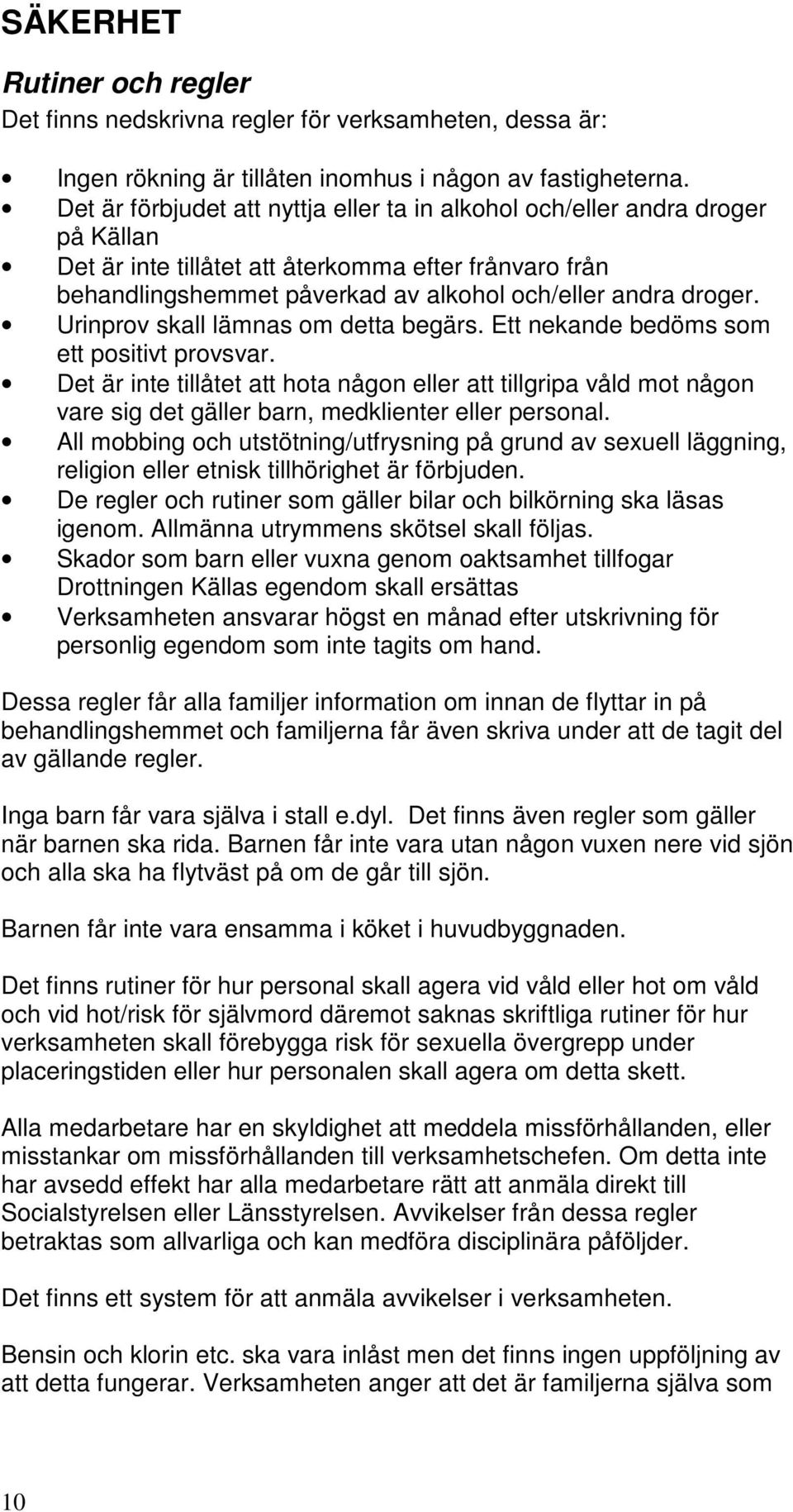 Urinprov skall lämnas om detta begärs. Ett nekande bedöms som ett positivt provsvar.