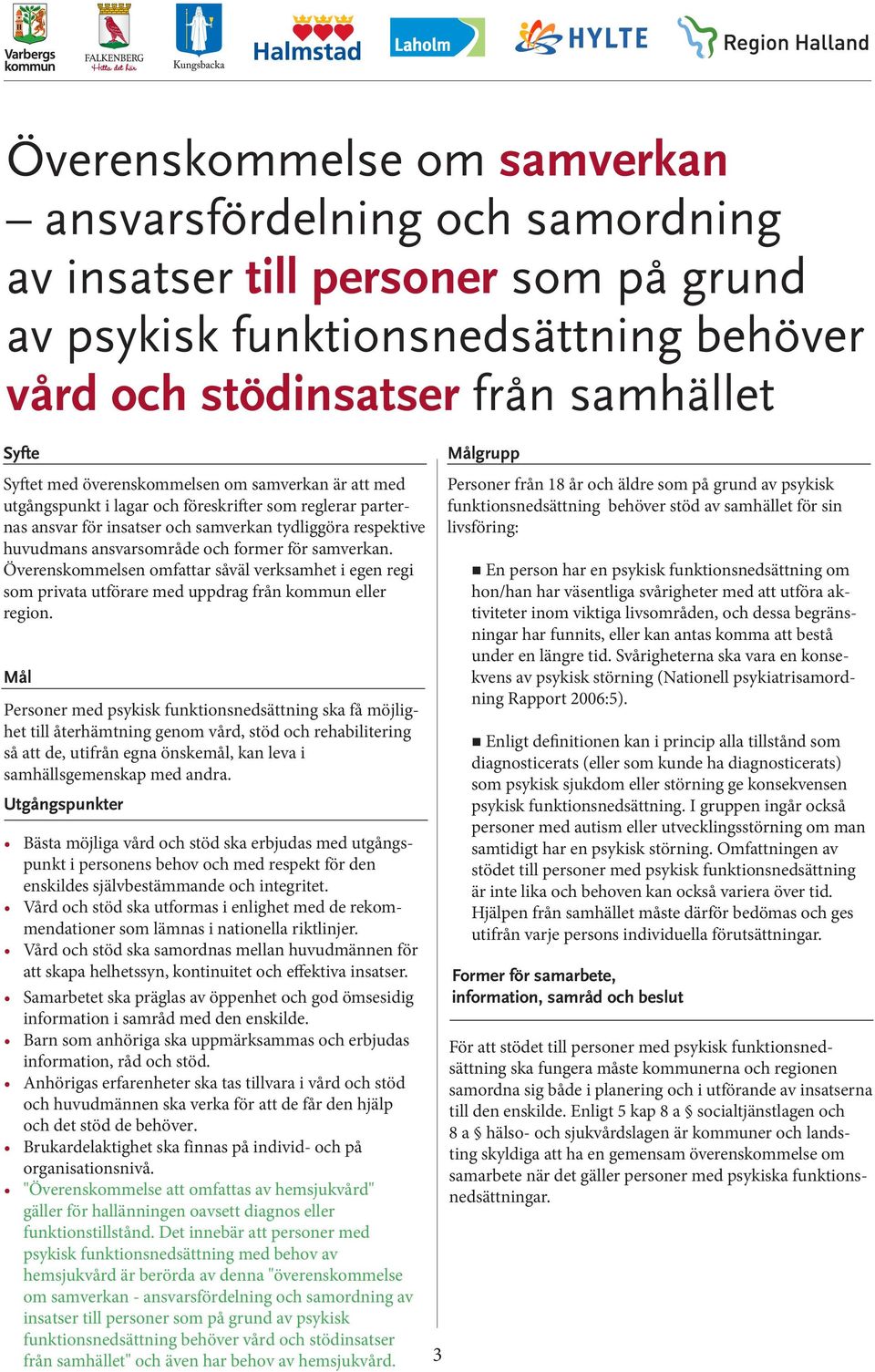 för samverkan. Överenskommelsen omfattar såväl verksamhet i egen regi som privata utförare med uppdrag från kommun eller region.