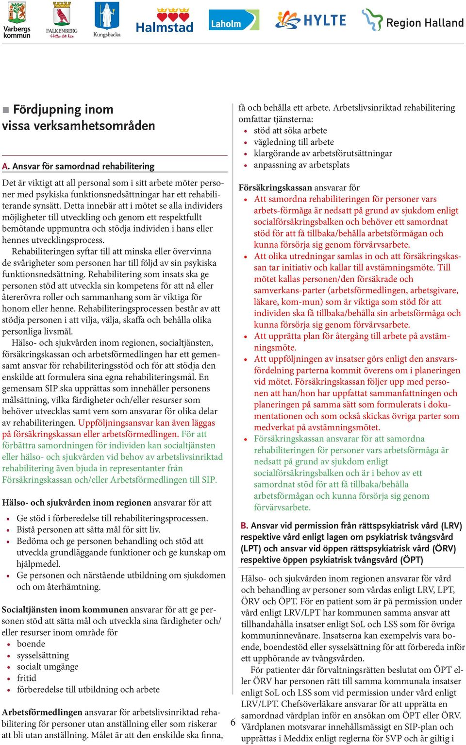 Detta innebär att i mötet se alla individers möjligheter till utveckling och genom ett respektfullt bemötande uppmuntra och stödja individen i hans eller hennes utvecklingsprocess.