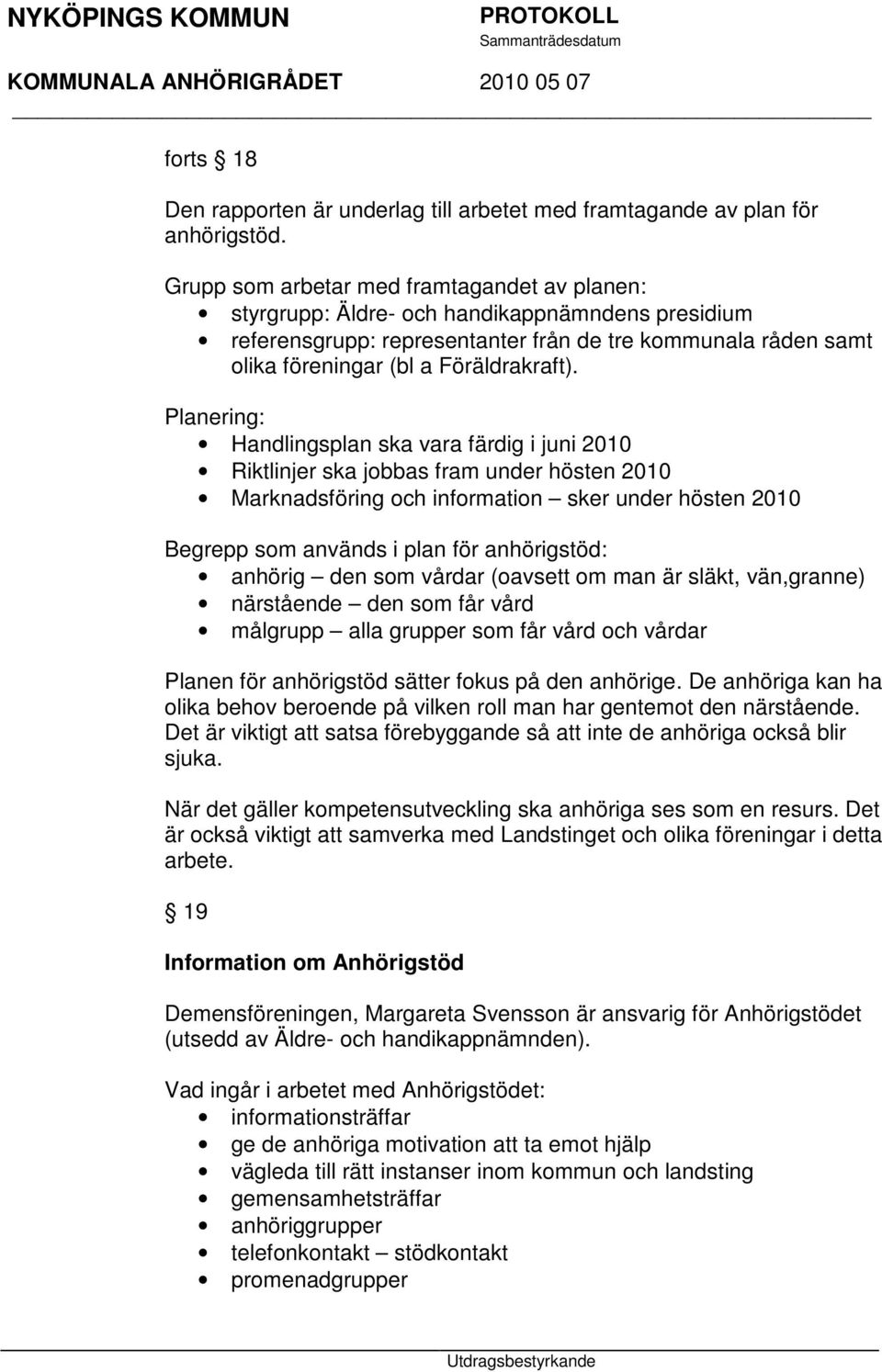 Planering: Handlingsplan ska vara färdig i juni 2010 Riktlinjer ska jobbas fram under hösten 2010 Marknadsföring och information sker under hösten 2010 Begrepp som används i plan för anhörigstöd: