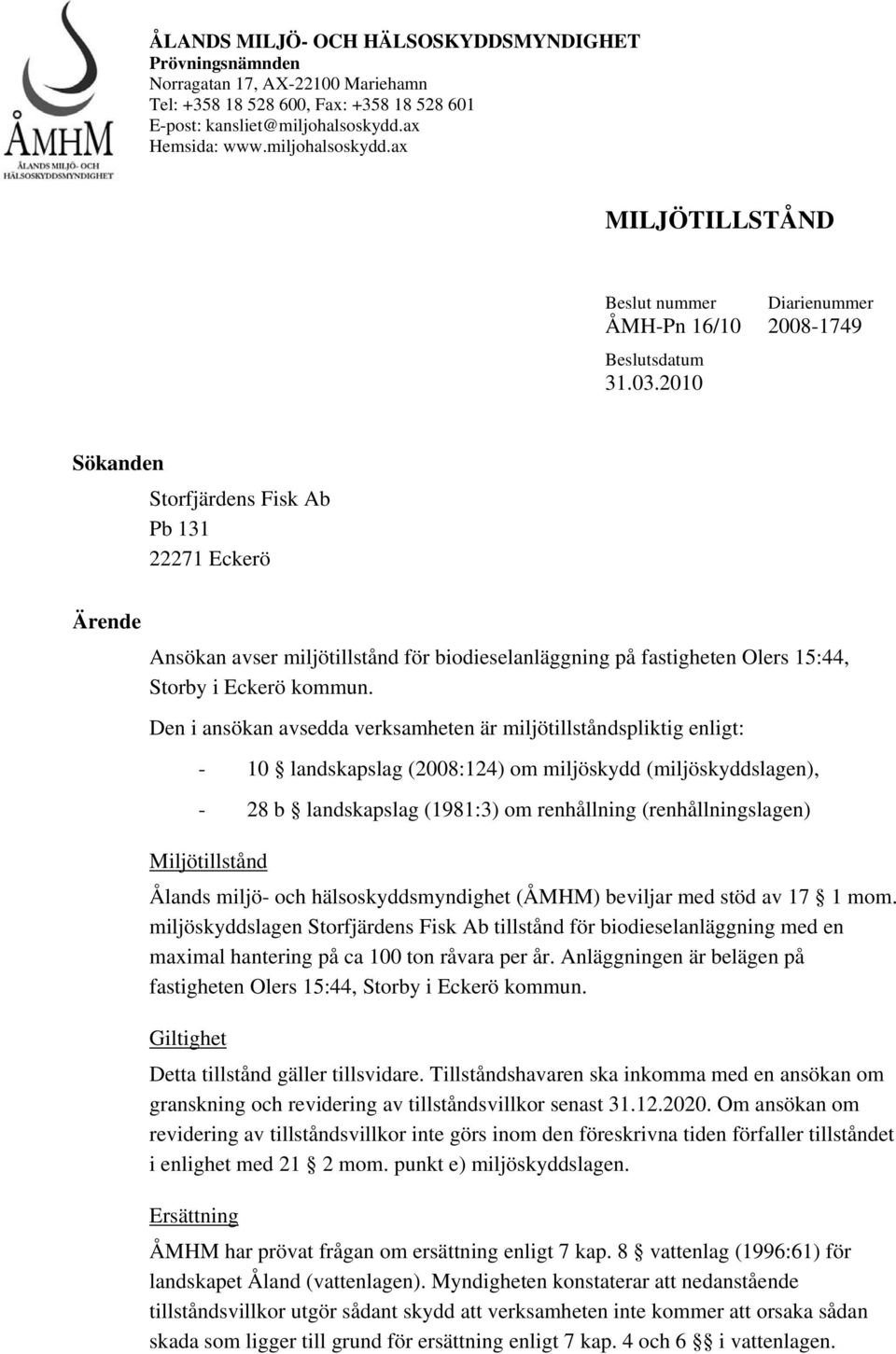 2010 Sökanden Storfjärdens Fisk Ab Pb 131 22271 Eckerö Ärende Ansökan avser miljötillstånd för biodieselanläggning på fastigheten Olers 15:44, Storby i Eckerö kommun.