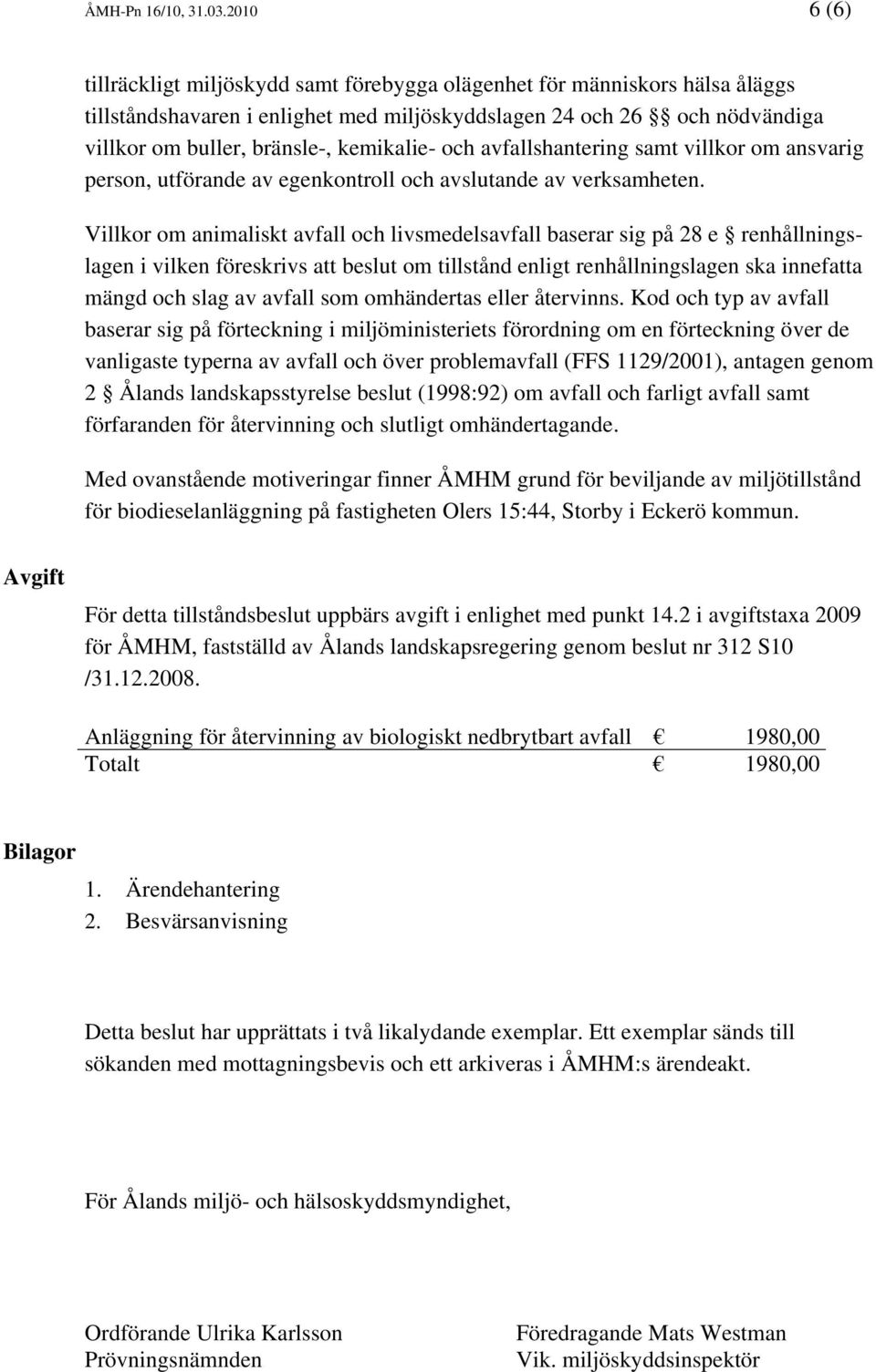 kemikalie- och avfallshantering samt villkor om ansvarig person, utförande av egenkontroll och avslutande av verksamheten.