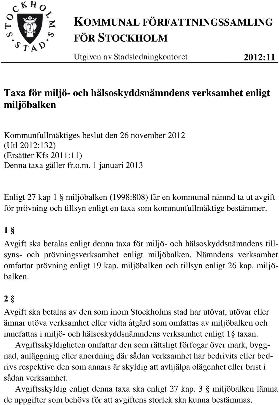 1 januari 2013 Enligt 27 kap 1 miljöbalken (1998:808) får en kommunal nämnd ta ut avgift för prövning och tillsyn enligt en taxa som kommunfullmäktige bestämmer.