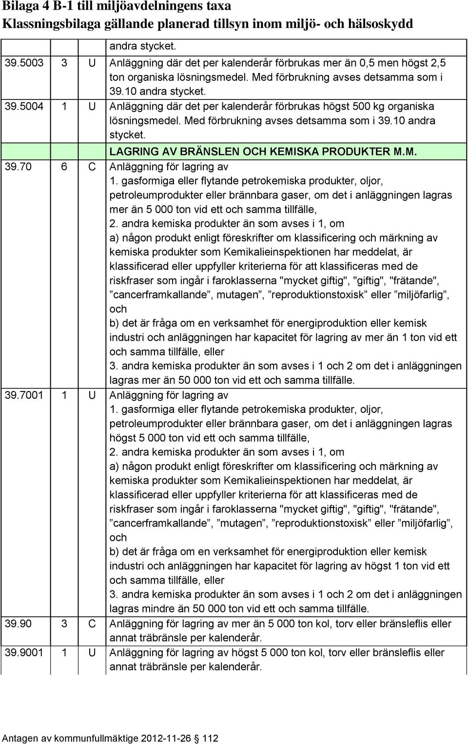 gasformiga eller flytande petrokemiska produkter, oljor, petroleumprodukter eller brännbara gaser, om det i anläggningen lagras mer än 5 000 ton vid ett och samma tillfälle, 2.