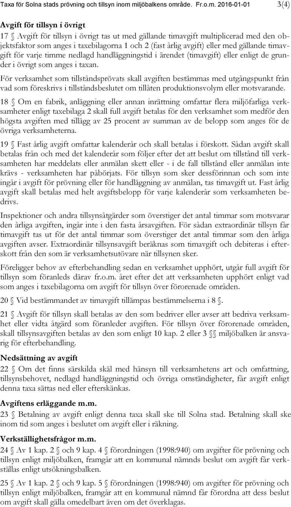 och 2 (fast årlig avgift) eller med gällande timavgift för varje timme nedlagd handläggningstid i ärendet (timavgift) eller enligt de grunder i övrigt som anges i taxan.